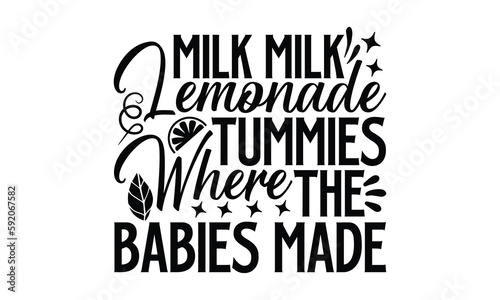Milk Milk Lemonade Tummies Where The Babies Made- Lemonde SVG Design, Handmade Calligraphy Vector Illustration, For Cutting Machine, Silhouette Cameo, Circuit, Eps 10. photo