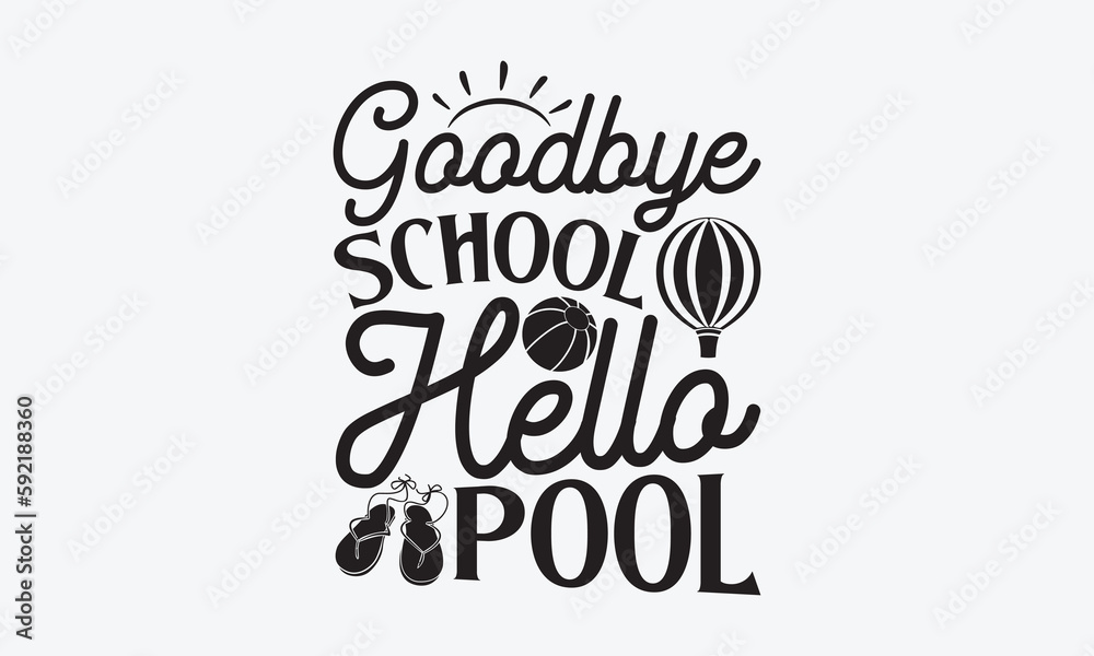 Goodbye school hello pool - Summer T-shirt design, Vector illustration with hand drawn lettering, SVG for Cutting Machine, Silhouette Cameo, Cricut, Modern calligraphy, Mugs, Notebooks, white backgrou