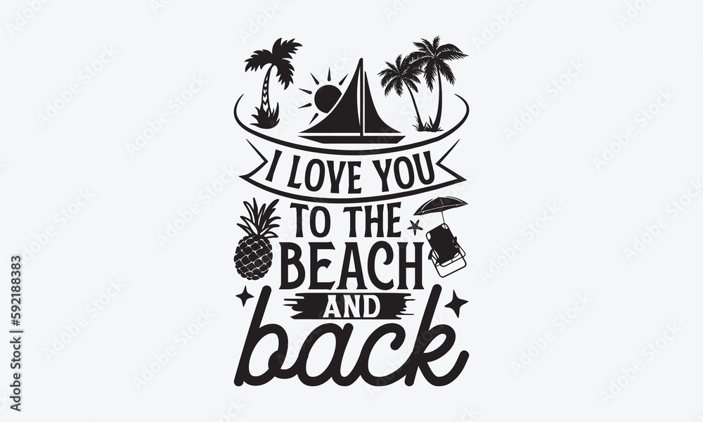 Fototapeta premium I love you to the beach and back - Summer T-shirt design, Vector typography for posters, stickers, Cutting Cricut and Silhouette, svg file, banner, card Templet, flyer and mug.