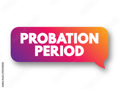 Probation Period - period of employment during which someone is employed only subject to satisfactorily completing this period of time, text concept background