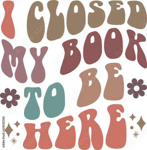 I Closed My Book To Be Here,
Book Lover SVG, Reading SVG