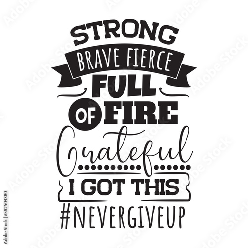 Strong Brave Fierce Full Of Fire Grateful I Got This. Never Give Up. Hand Lettering And Inspiration Positive Quote. Hand Lettered Quote. Modern Calligraphy.