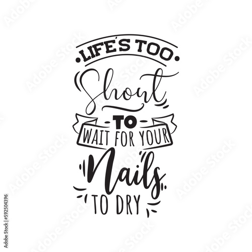 Life s Too Short To Wait For Your Nails To Dry. Handwritten Inspirational Motivational Quote. Hand Lettered Quote. Modern Calligraphy.