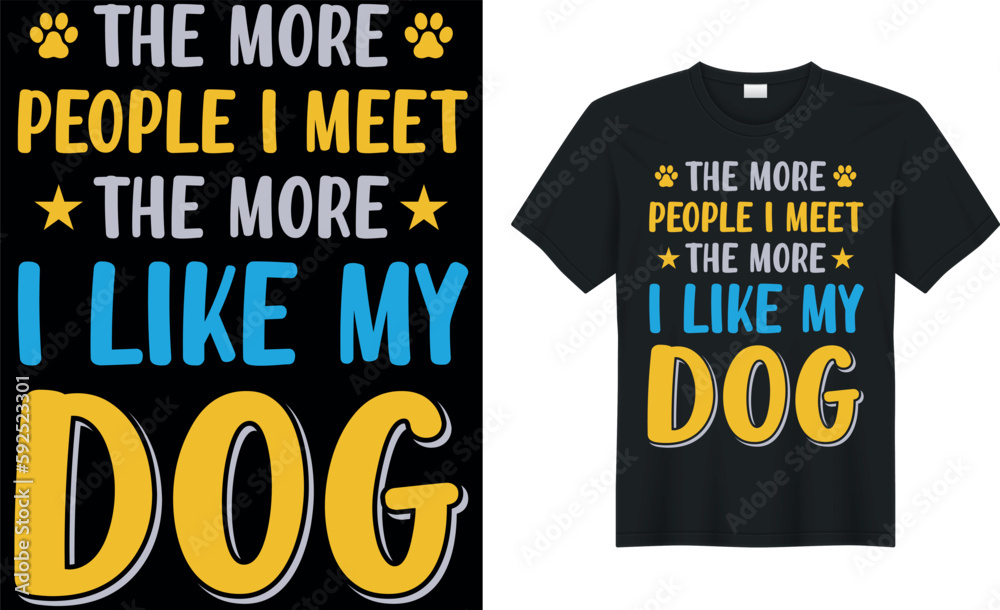 the more people i meet the more i like my dog - Dog T Shirt design,Template vector graphics the more people i meet the more i like my dog - Dog T Shirt design,Template vector graphics