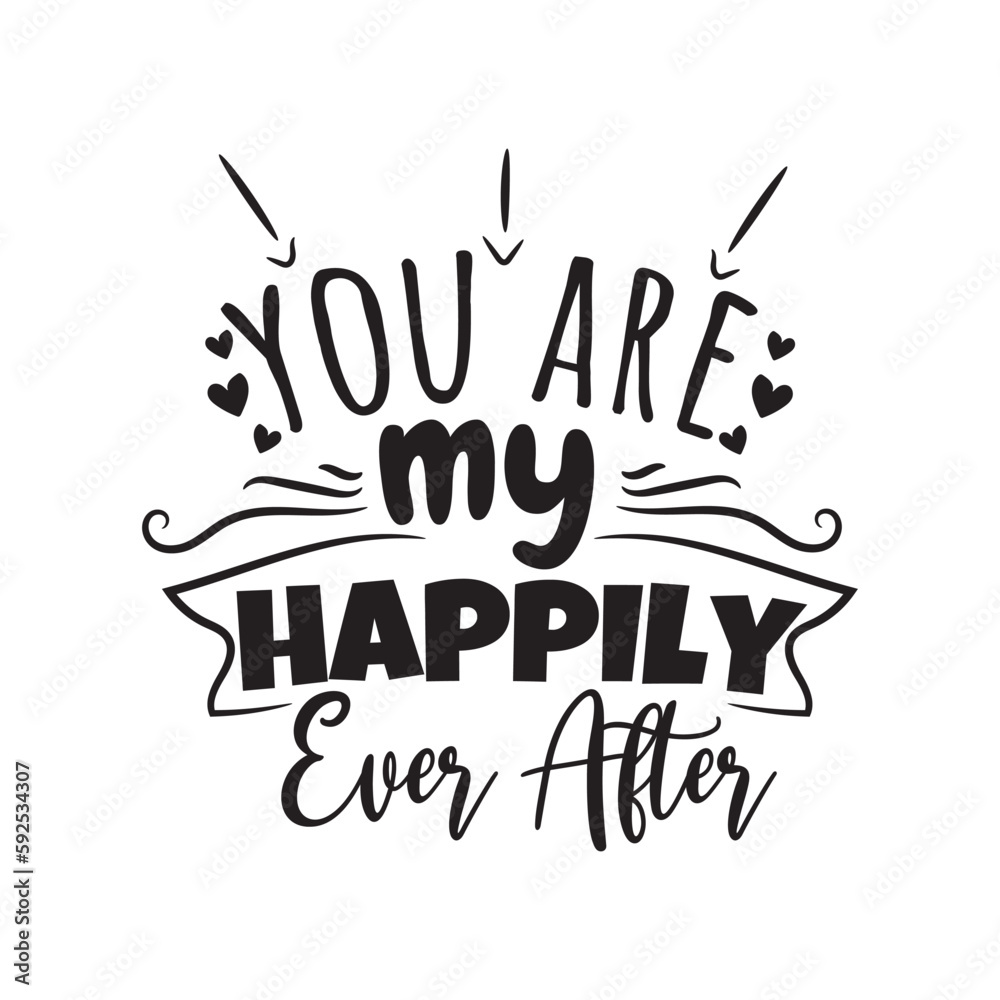 You Are My Happily Ever After. Handwritten Inspirational Motivational Quote. Hand Lettered Quote. Modern Calligraphy.