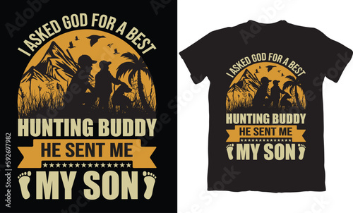 I ASKED GOD FOR A BEST HUNTING BUDDY HE SENT ME MY SON-HUNTING T-SHIRT DESIGN GRAPHIC