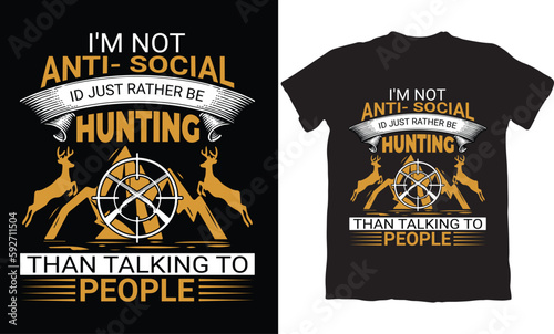 I'M NOT ANTI SOCIAL ID JUST RATHER BE HUNTING THAN TALKING TO PEOPLE-HUNTING T-SHIRT DESIGN GRAPHIC