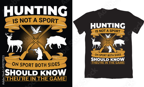 HUNTING IS NOT A SPORT ON SPORT BOTH SIDES SHOULD KNOW THEU'RE IN THE GAME-HUNTING T-SHIRT DESIGN GRAPHIC