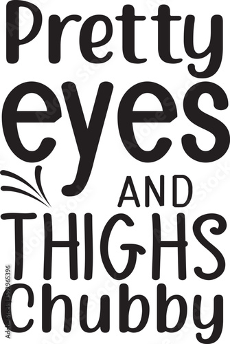 Pretty Eyes And Chubby Thighs typography tshirt and SVG Designs for Clothing and Accessories