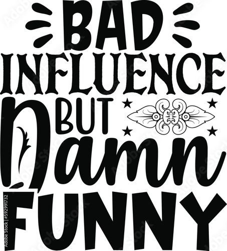 Bad Influence But Damn Funny typography tshirt and SVG Designs for Clothing and Accessories