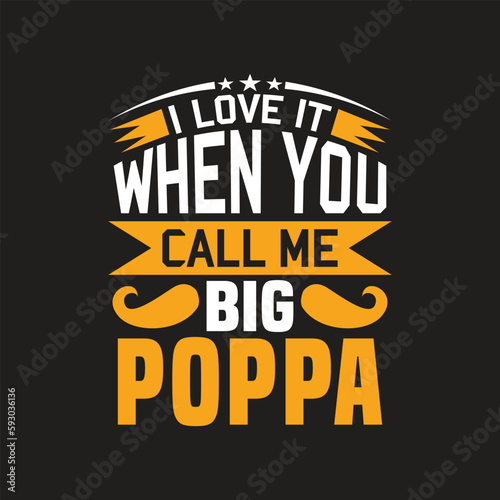 I love it when you call me big poppa - dad t shirt design vector. photo