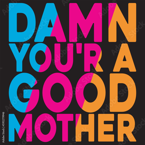 Damn YOU'R A Good MOTHER