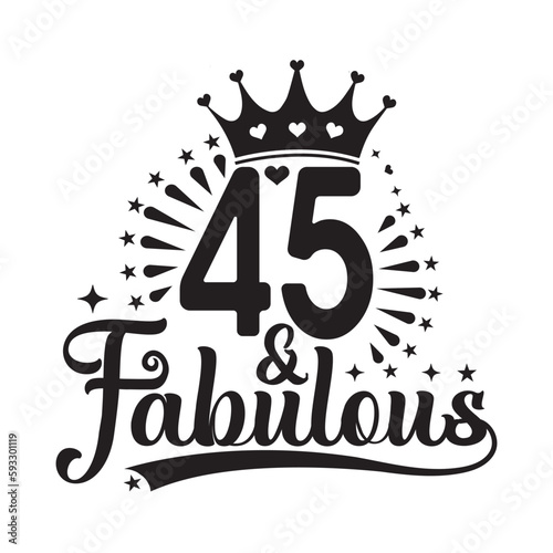 45 and Fabulous , forty five Birthday, typography lettering design with inspirational quotes