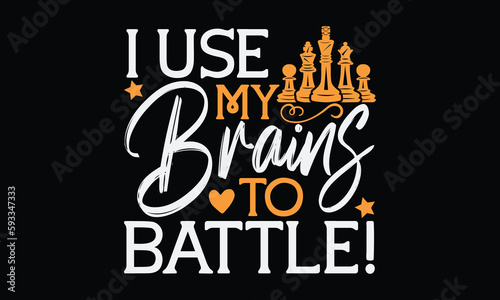 I use my brains to battle! - Chess svg typography T-shirt Design, Handmade calligraphy vector illustration, template, greeting cards, mugs, brochures, posters, labels, and stickers. EPA 10.