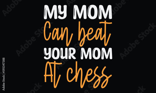 My mom can beat your mom at chess - Chess svg typography T-shirt Design, Handmade calligraphy vector illustration, template, greeting cards, mugs, brochures, posters, labels, and stickers. EPA 10.