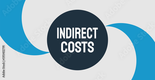 INDIRECT COSTS - Unseen costs associated with a project or business operation
