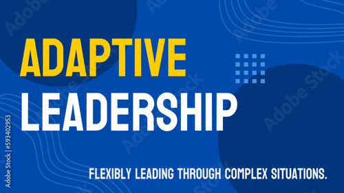 Adaptive Leadership: Ability to lead in complex and changing environments.