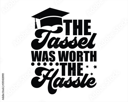 Fotografia The Tassel Was Worth The Hassle Svg Design,College graduation quotes, congratula