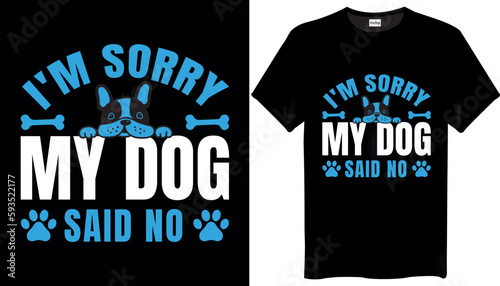 I'm sorry my dog said no Dog Typography T-Shirt Design