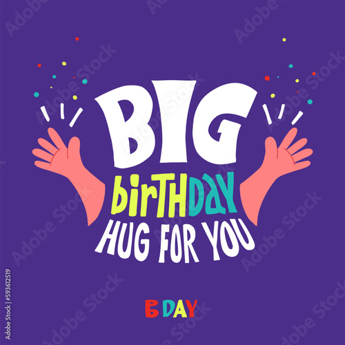 Fun Colorful Birthday Greeting Card. Big birthday hug for you. Hands with throwing confetti. Template of holiday banners  postcards. Hand drawing lettering and vector illustration