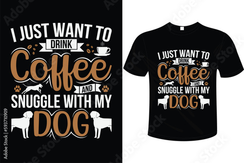 I JUST WANT TO DRINK COFFEE AND SNUGGLE WITH MY DOG T-SHIRT DEISGN READY TO USE ON POD SUCH AS AMAZON, ETSY, REDBUBBLE ETC.