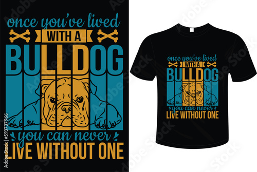 ONCE YOU'VE LIVED WITH A BULLDOG YOU CAN NEVER LIVE WITHOUT ONE T-SHIRT DESIGN READY TO USE ON POD SITES LIKE AMZON. ETSY, REDBUBBLE ETC. photo