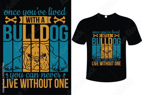 ONCE YOU'VE LIVED WITH A BULLDOG YOU CAN NEVER LIVE WITHOUT ONE T-SHIRT DESIGN READY TO USE ON POD SITES LIKE AMZON. ETSY, REDBUBBLE ETC.