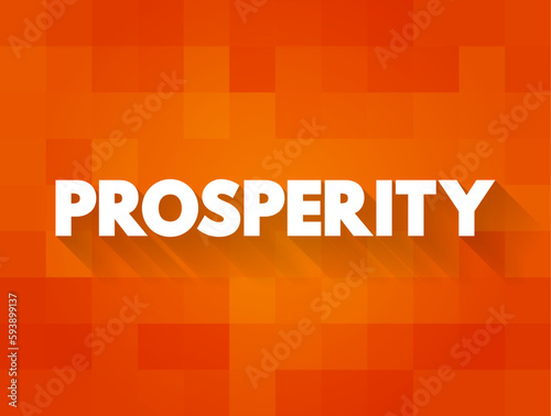 Prosperity is state of success, especially financial or material success, text concept background