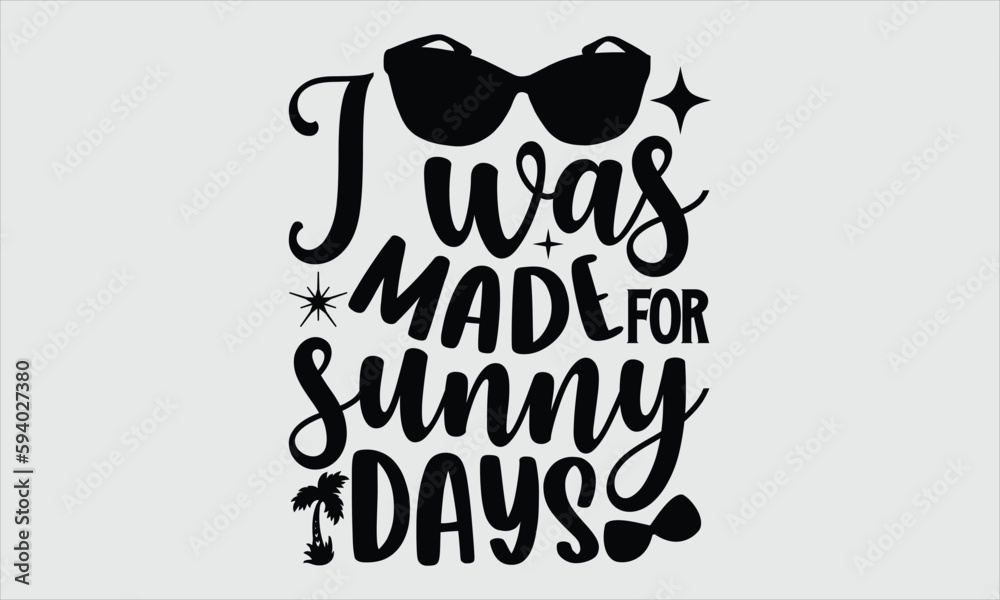 I was made for sunny days- Summer t shirt design, Hand drawn lettering phrase, typography for Cutting Machine, Silhouette Cameo, Cricut EPS 10 I was made for sunny days- Summer t shirt design, Hand drawn lettering phrase, typography for Cutting Machine, Silhouette Cameo, Cricut EPS 10