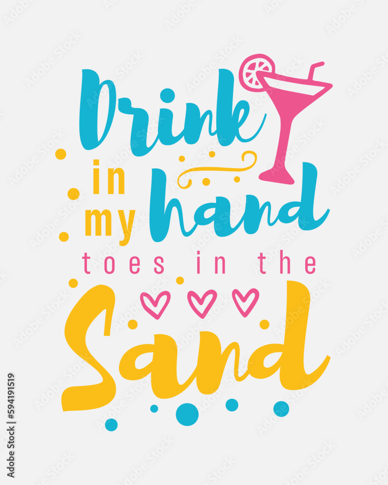 Drink in my hand toes in the sand Summer funny quote colorful typographic art on white background Drink in my hand toes in the sand Summer funny quote colorful typographic art on white background