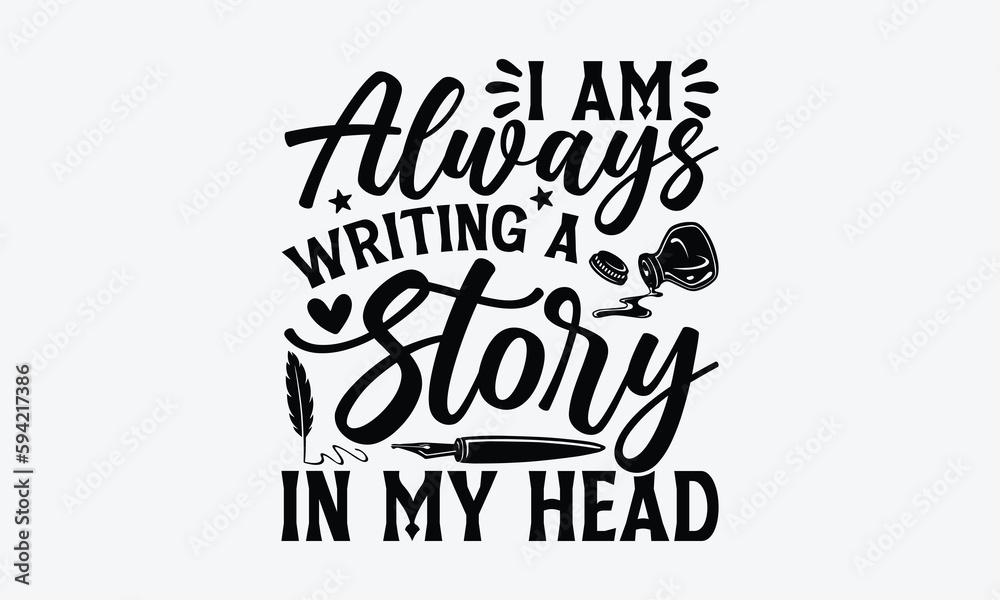 I Am Always Writing A Story In My Head - Writer T-Shirt Design, Modern Calligraphy, Inscription For Invitation And Greeting Card, SVG For Poster, Banner, Flyer And Mug.