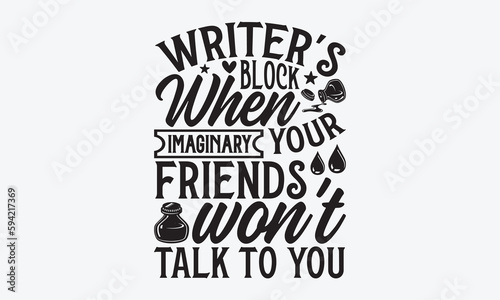 Writer's Block When Your Imaginary Friends Won't Talk To You - Writer T-Shirt Design, Hand Drawn Lettering And Calligraphy, Inscription For Invitation And Greeting Card, Prints And Posters.