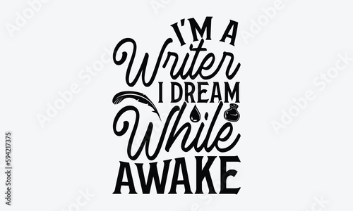 I'm A Writer I Dream While Awake - Writer T-Shirt Design, Modern Calligraphy, Inscription For Invitation And Greeting Card, SVG For Poster, Banner, Flyer And Mug.