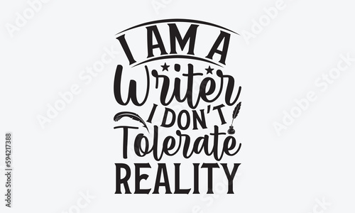 I Am A Writer I Don’t Tolerate Reality - Writer T-Shirt Design, Hand Lettering Illustration For Your Design, Cut Files For Cricut SVG, Poster, EPS 10.