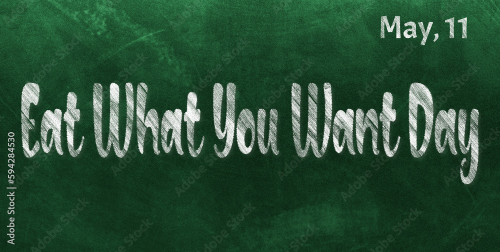 Fototapeta premium Happy Eat What You Want Day, May 11. Calendar of May Chalk Text Effect, design