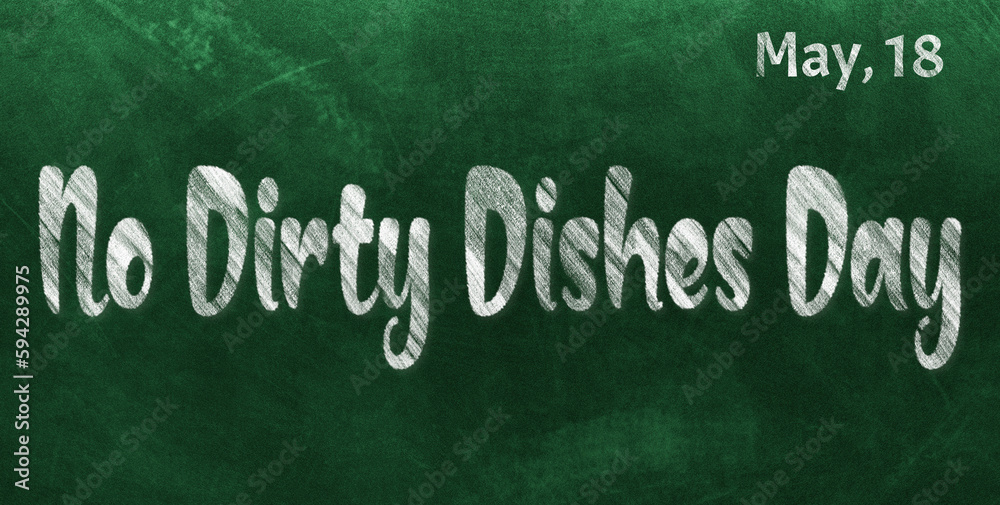 Obraz premium Happy No Dirty Dishes Day, May 18. Calendar of May Chalk Text Effect, design