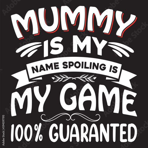 Mummy is my name spoiling is my game 100% guarant