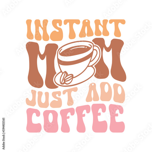 Instant mom Just add coffee
