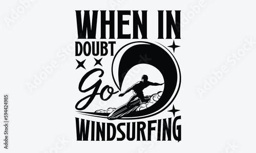 When in doubt go windsurfing - Windsurfing svg typography T-shirt Design, Handmade calligraphy vector illustration, template, greeting cards, mugs, brochures, posters, labels, and stickers. EPA 10.