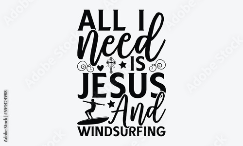 All I need is Jesus and windsurfing - Windsurfing svg typography T-shirt Design, Handmade calligraphy vector illustration, template, greeting cards, mugs, brochures, posters, labels, and stickers. EPA