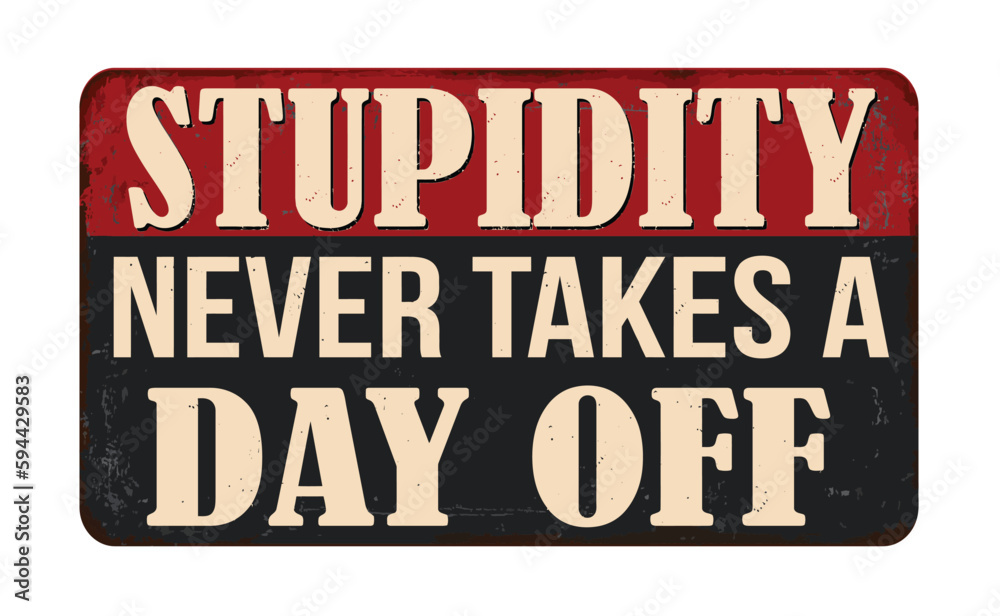 Stupidity never takes a day off vintage rusty metal sign