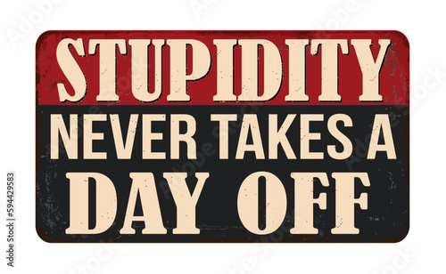 Stupidity never takes a day off vintage rusty metal sign
