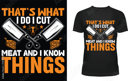 That's what i do i cut meat and i know things t-shirt template photo