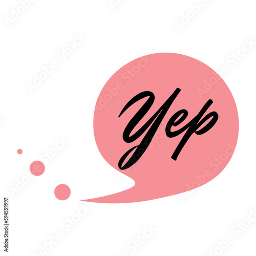 Speech bubble with word YEP on white background. Concept of dialogue