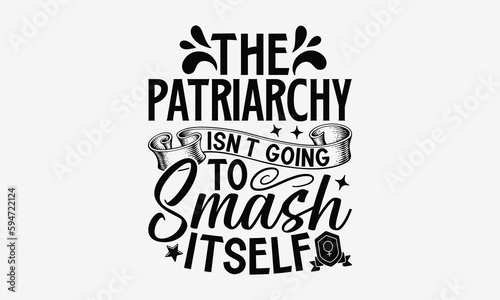 The Patriarchy Isn't Going To Smash Itself- Women Empowerment t shirt design, Hand drawn lettering phrase, Calligraphy graphic design, SVG Files for Cutting Cricut and Silhouette eps 10