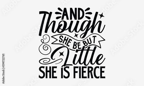 And Though She Be But Little She Is Fierce- Women Empowerment t shirt design, Hand drawn lettering phrase, calligraphy vector illustration, svg isolated Files for Cutting eps 10