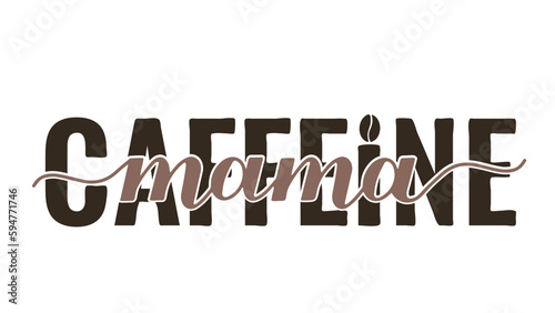 Caffeine mama inscription isolated on white. Funny coffee quote. Kitchen sign.  Vector template for banner, typography poster, sticker, mug, shirt, etc