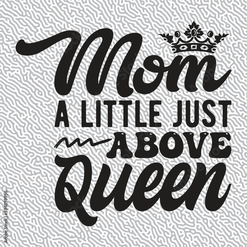 Mom a Little Just Above Queen T-shirt Graphic