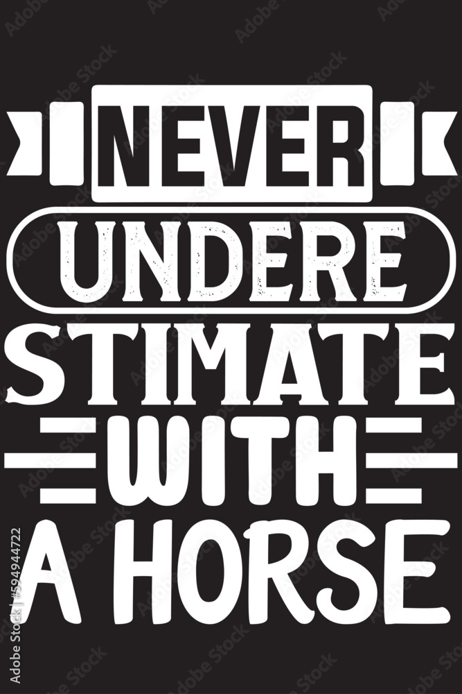 NEVER UNDERE STIMATE WITH A Horse
