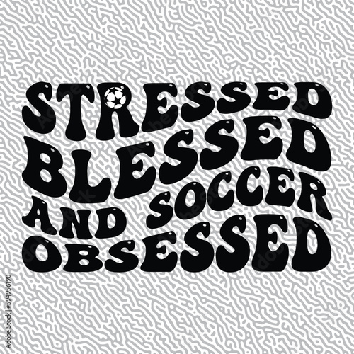 Stressed Blessed and Soccer Obsessed Groovy 